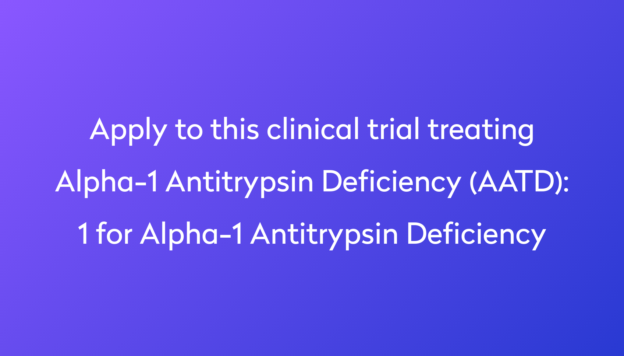 1 For Alpha-1 Antitrypsin Deficiency Clinical Trial 2023 | Power